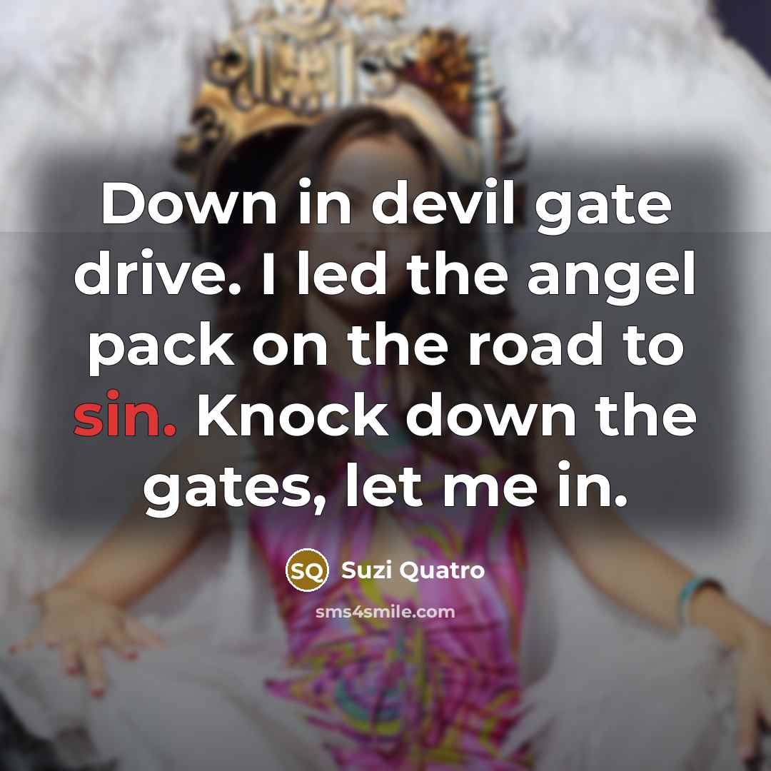 “Down in devil gate drive. I led the angel pack…” quote by Suzi Quatro
