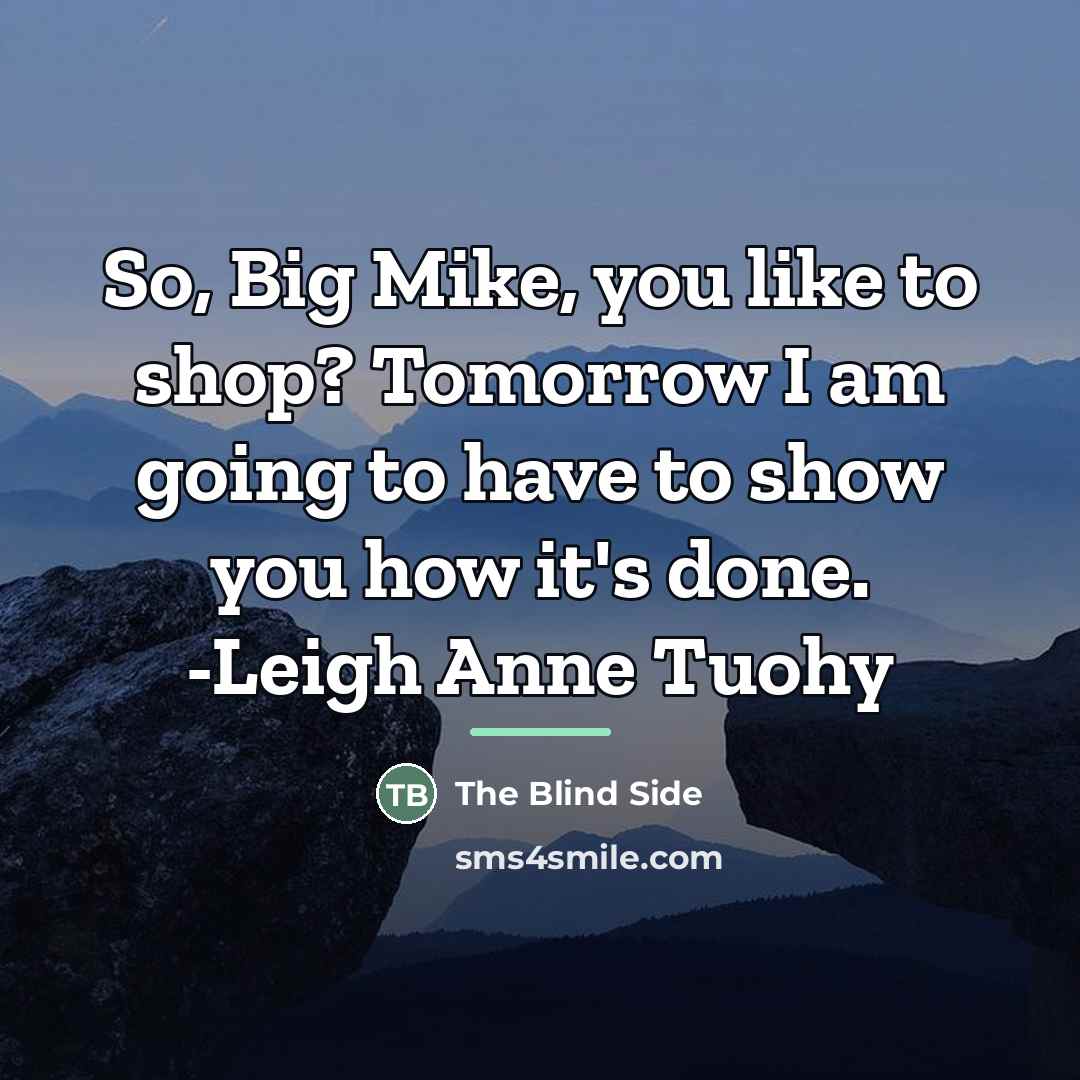 “So, Big Mike, you like to shop? Tomorrow I am…” quote by The Blind Side