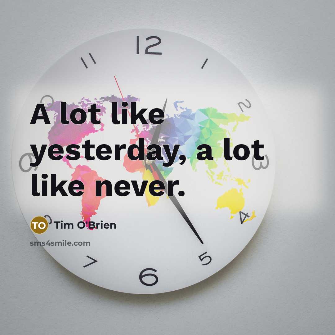 “A lot like yesterday, a lot like never.…” quote by Tim O'Brien