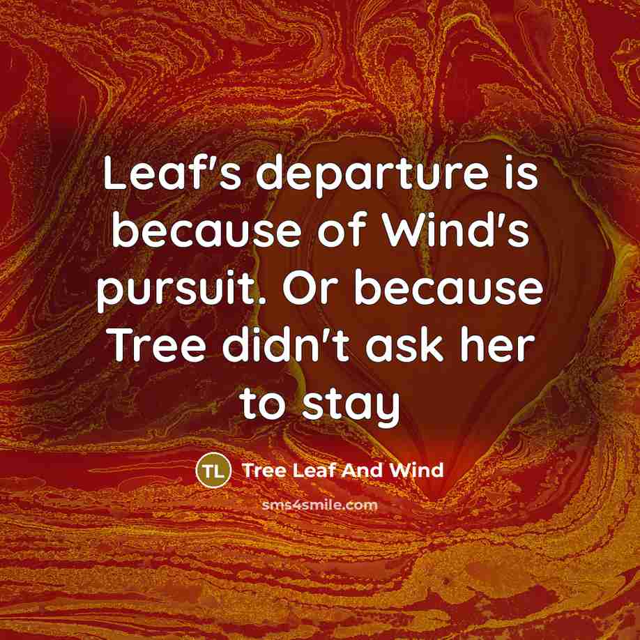 “Leaf's departure is because of Wind's pursuit. Or because Tree didn't ask her to stay” quote by Tree Leaf And Wind