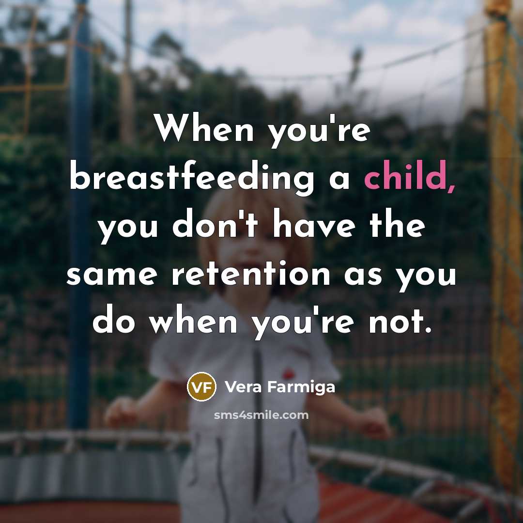 “When you're breastfeeding a child, you don't have the same…” quote by Vera Farmiga
