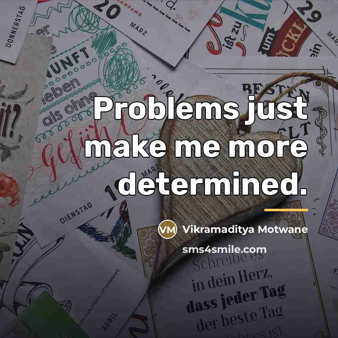 “Problems just make me more determined.…” quote by Vikramaditya Motwane