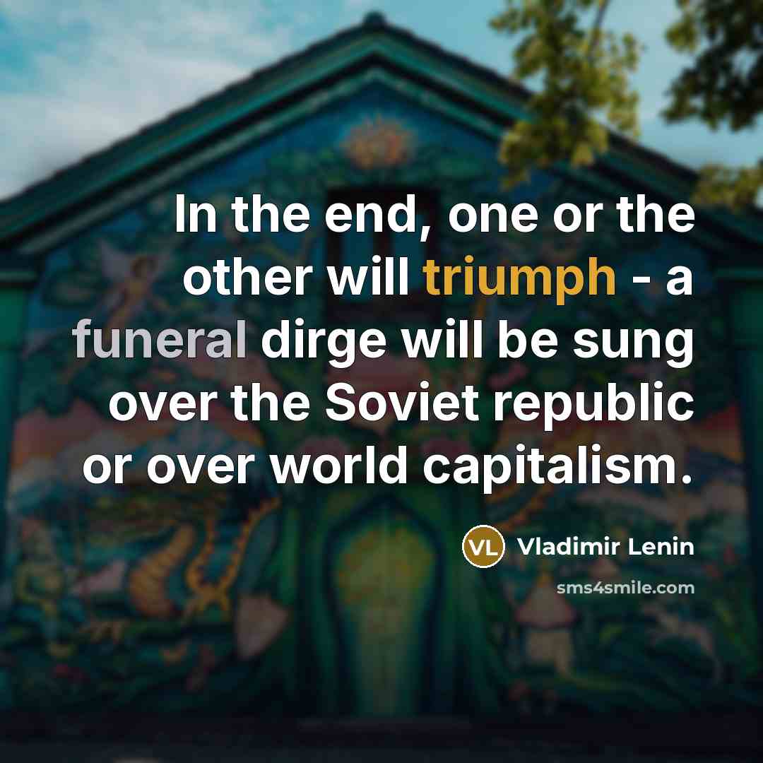 “In the end, one or the other will triumph -…” quote by Vladimir Lenin
