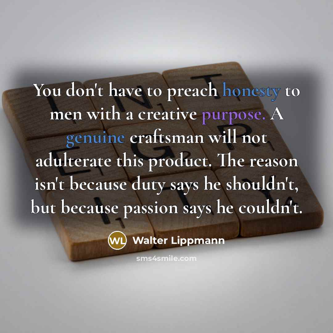 “You don't have to preach honesty to men with a…” quote by Walter Lippmann