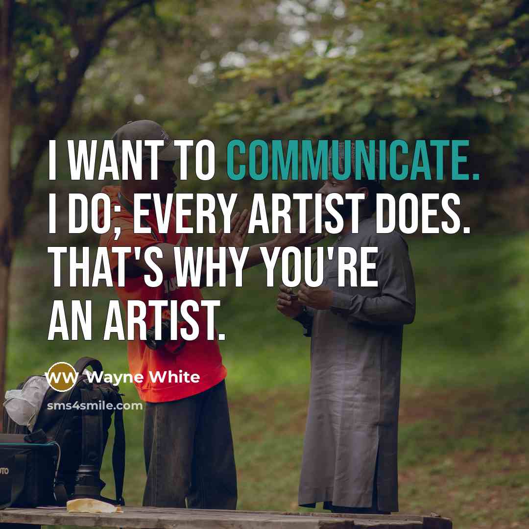 “I want to communicate. I do; every artist does. That's…” quote by Wayne White