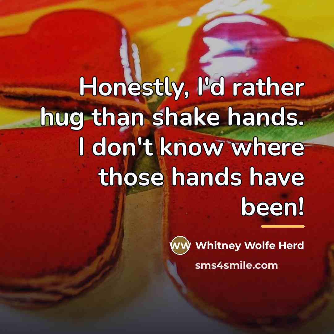 “Honestly, I'd rather hug than shake hands. I don't know…” quote by Whitney Wolfe Herd