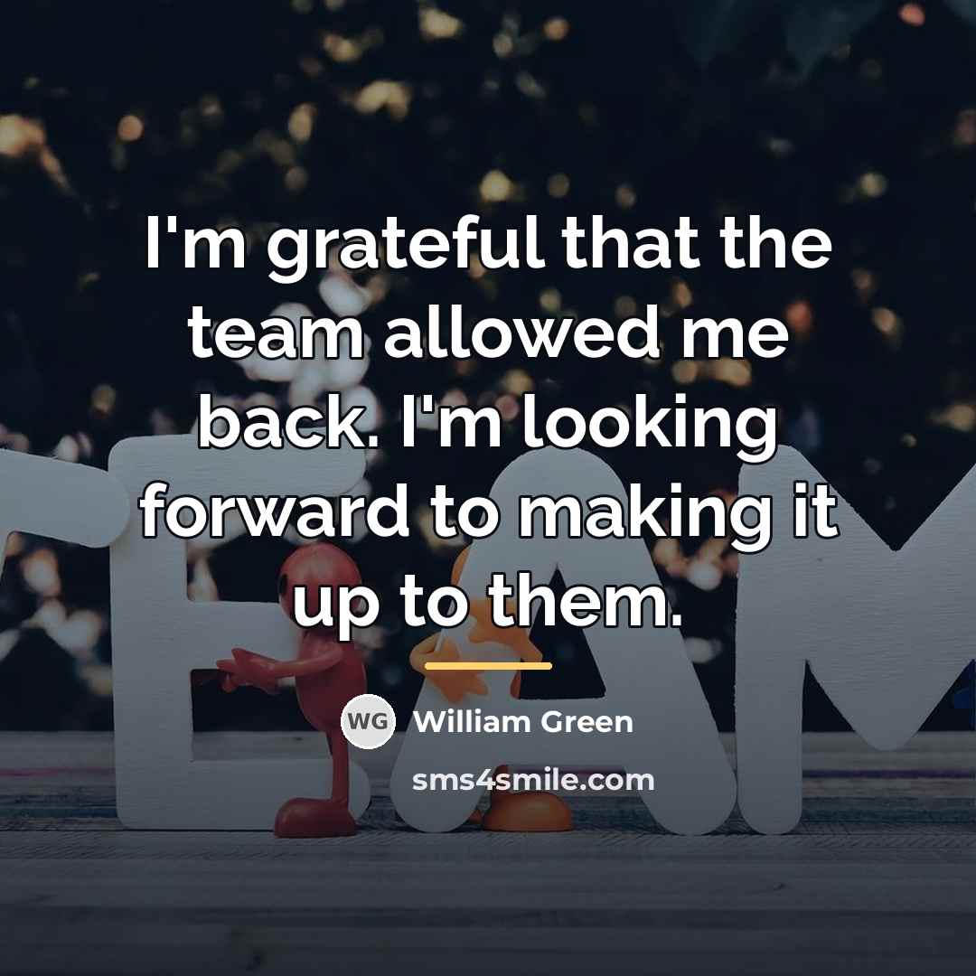 “I'm grateful that the team allowed me back. I'm looking…” quote by William Green