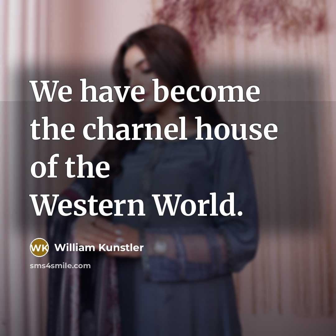 “We have become the charnel house of the Western World.…” quote by William Kunstler