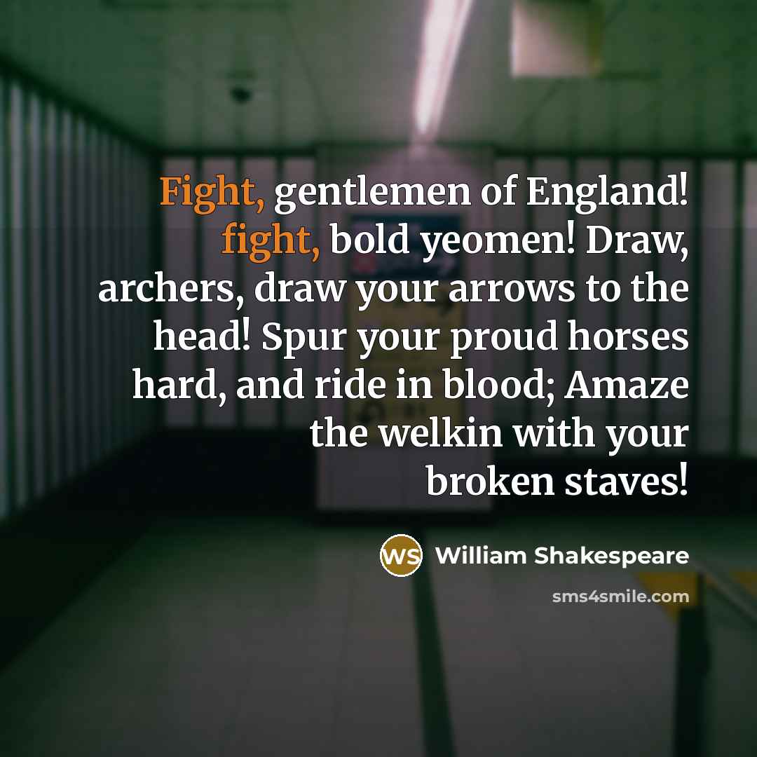 “Fight, gentlemen of England! fight, bold yeomen! Draw, archers, draw…” quote by William Shakespeare