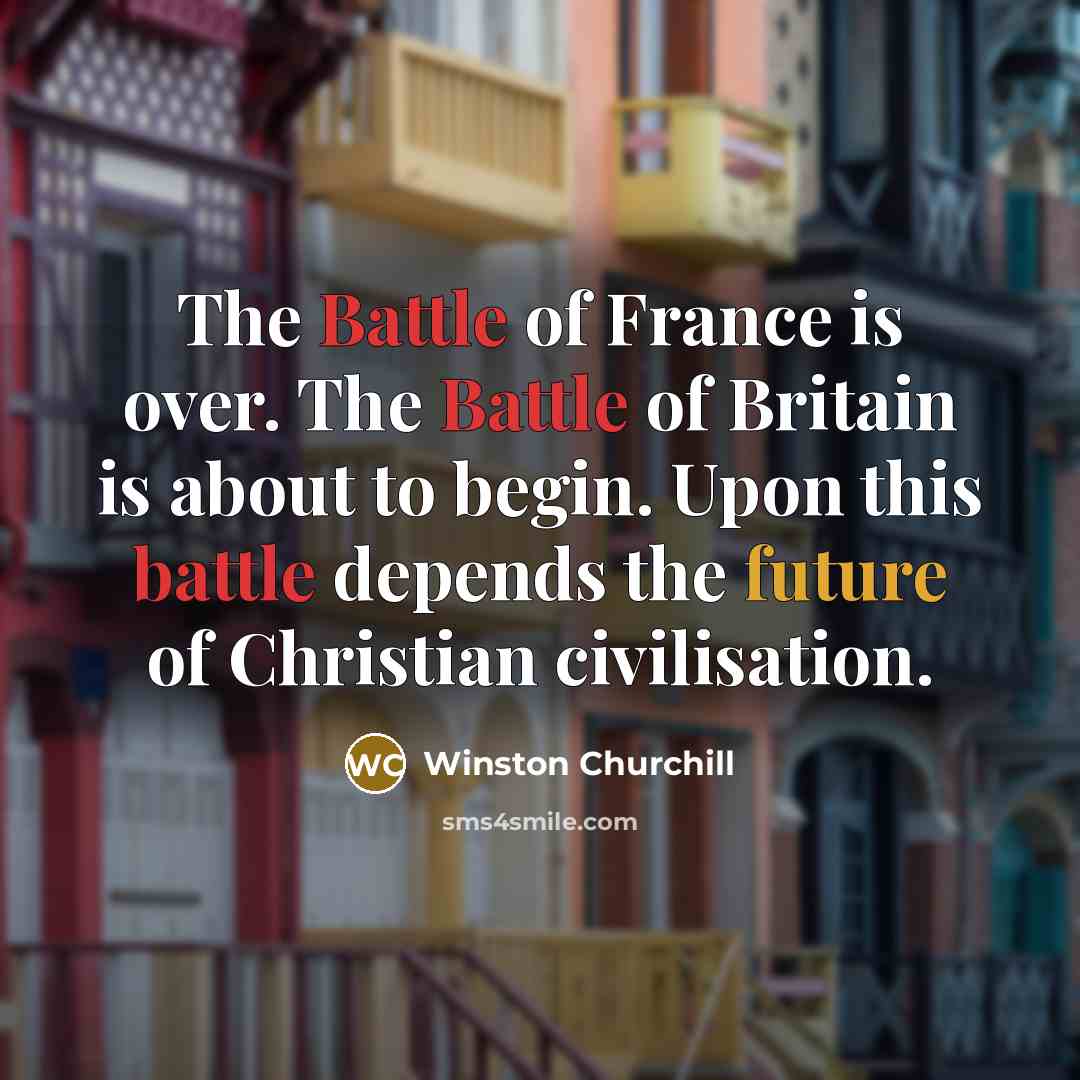 “The Battle of France is over. The Battle of Britain…” quote by Winston Churchill