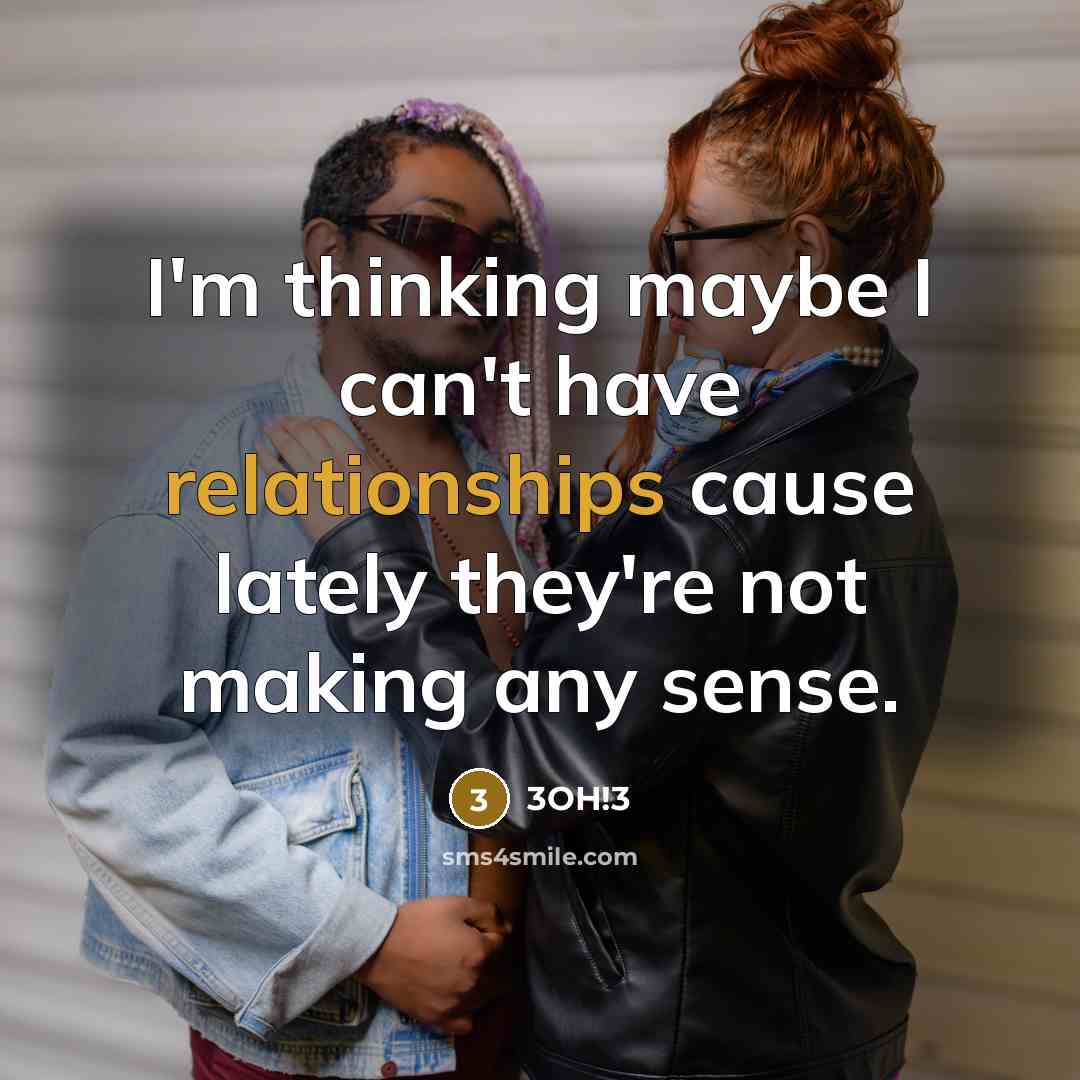 “I'm thinking maybe I can't have relationships cause lately they're not making any sense.” quote by 3OH!3