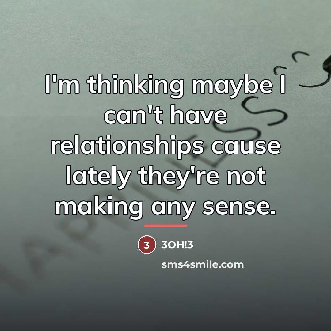 “I'm thinking maybe I can't have relationships cause lately they're…” quote by 3OH!3