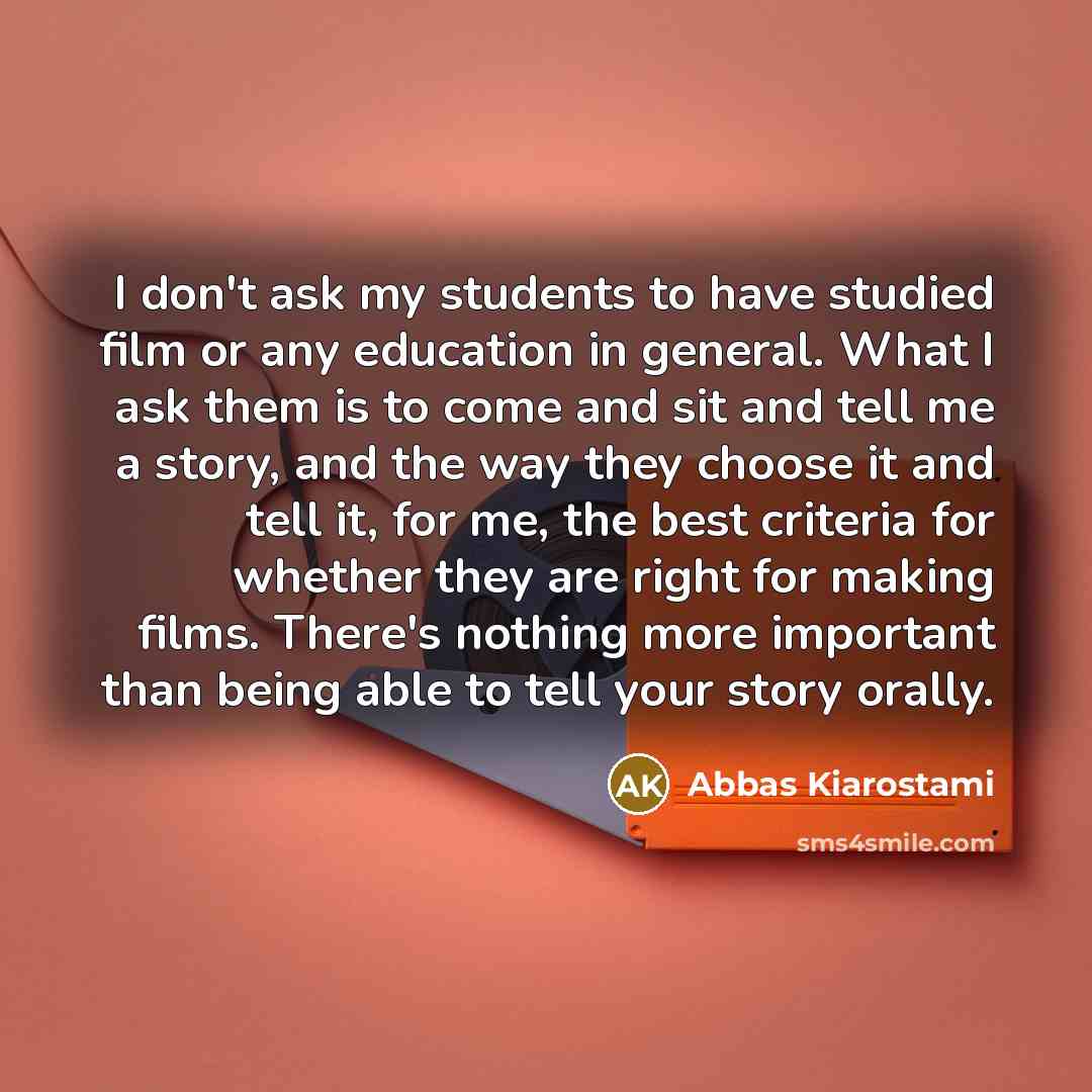 “I don't ask my students to have studied film or…” quote by Abbas Kiarostami