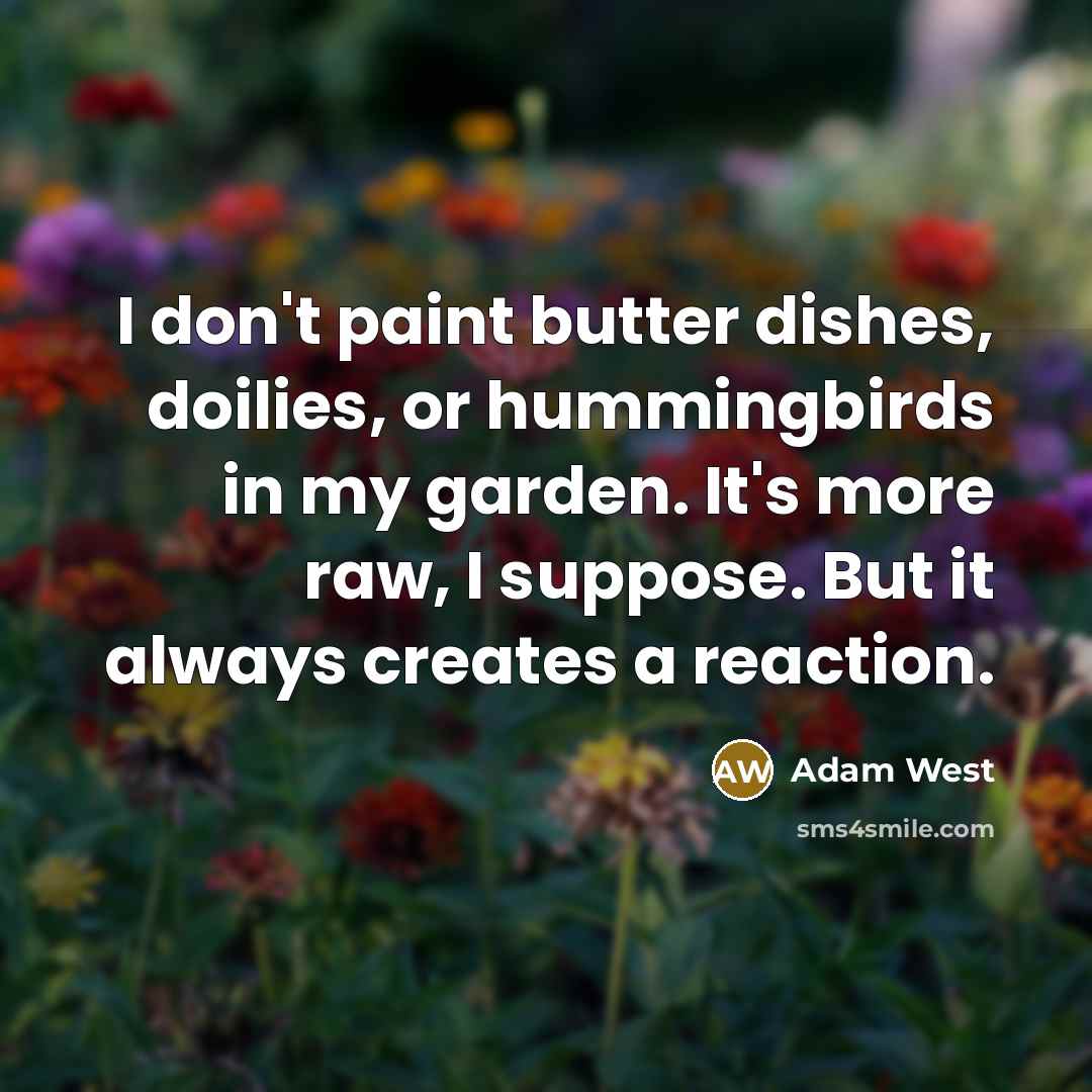 “I don't paint butter dishes, doilies, or hummingbirds in my…” quote by Adam West