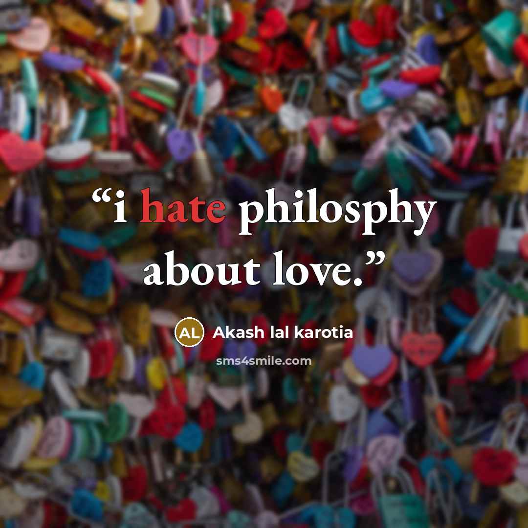 “i hate philosphy about love.” quote by Akash lal karotia