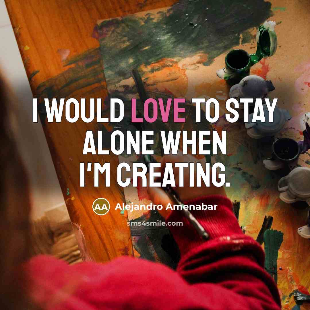 “I would love to stay alone when I'm creating.…” quote by Alejandro Amenabar