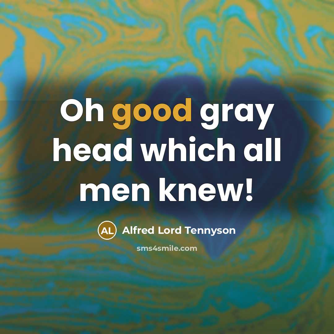 “Oh good gray head which all men knew!…” quote by Alfred Lord Tennyson