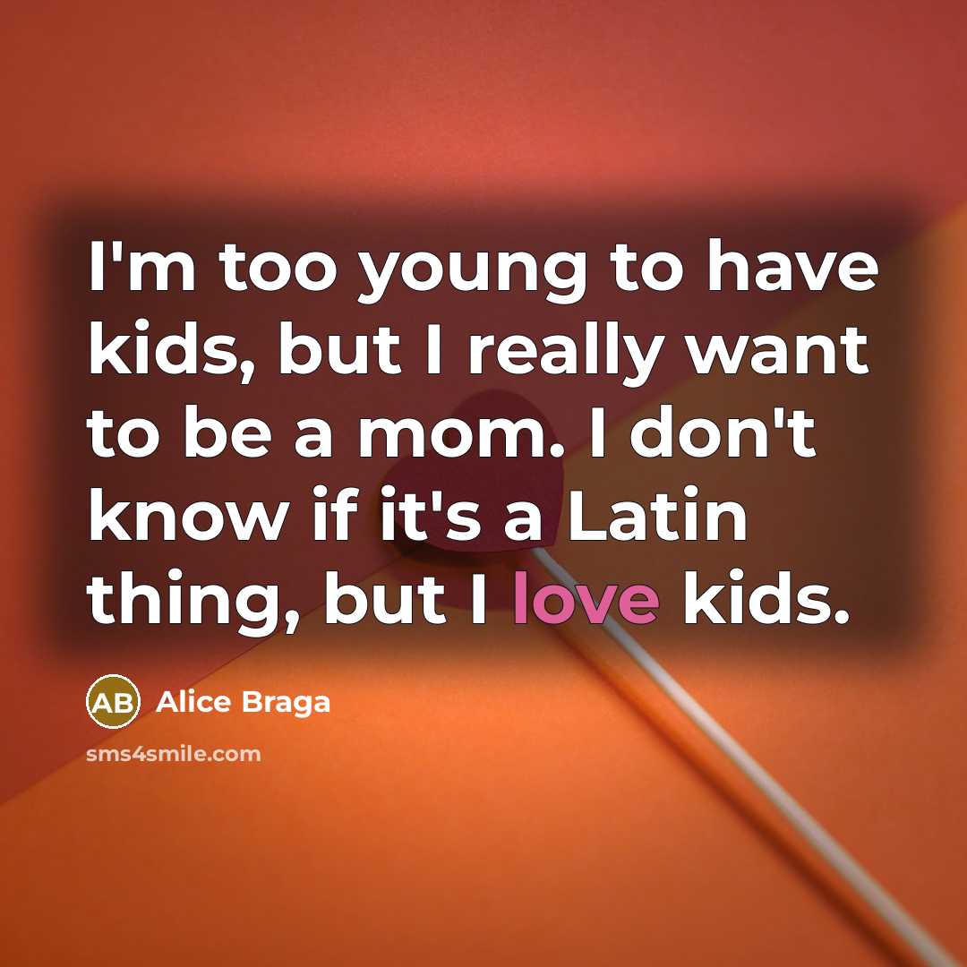 “I'm too young to have kids, but I really want…” quote by Alice Braga