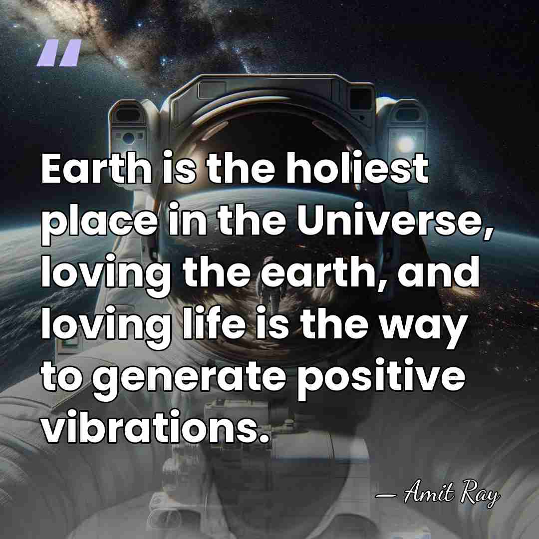 Earth is the holiest place in the Universe, loving the earth, and&hellip; - Amit Ray