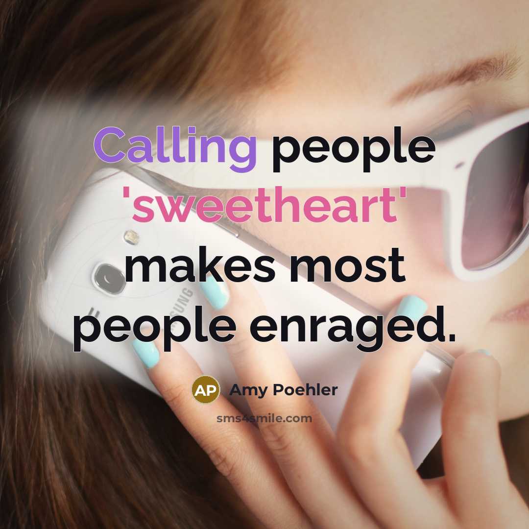 “Calling people 'sweetheart' makes most people enraged.…” quote by Amy Poehler