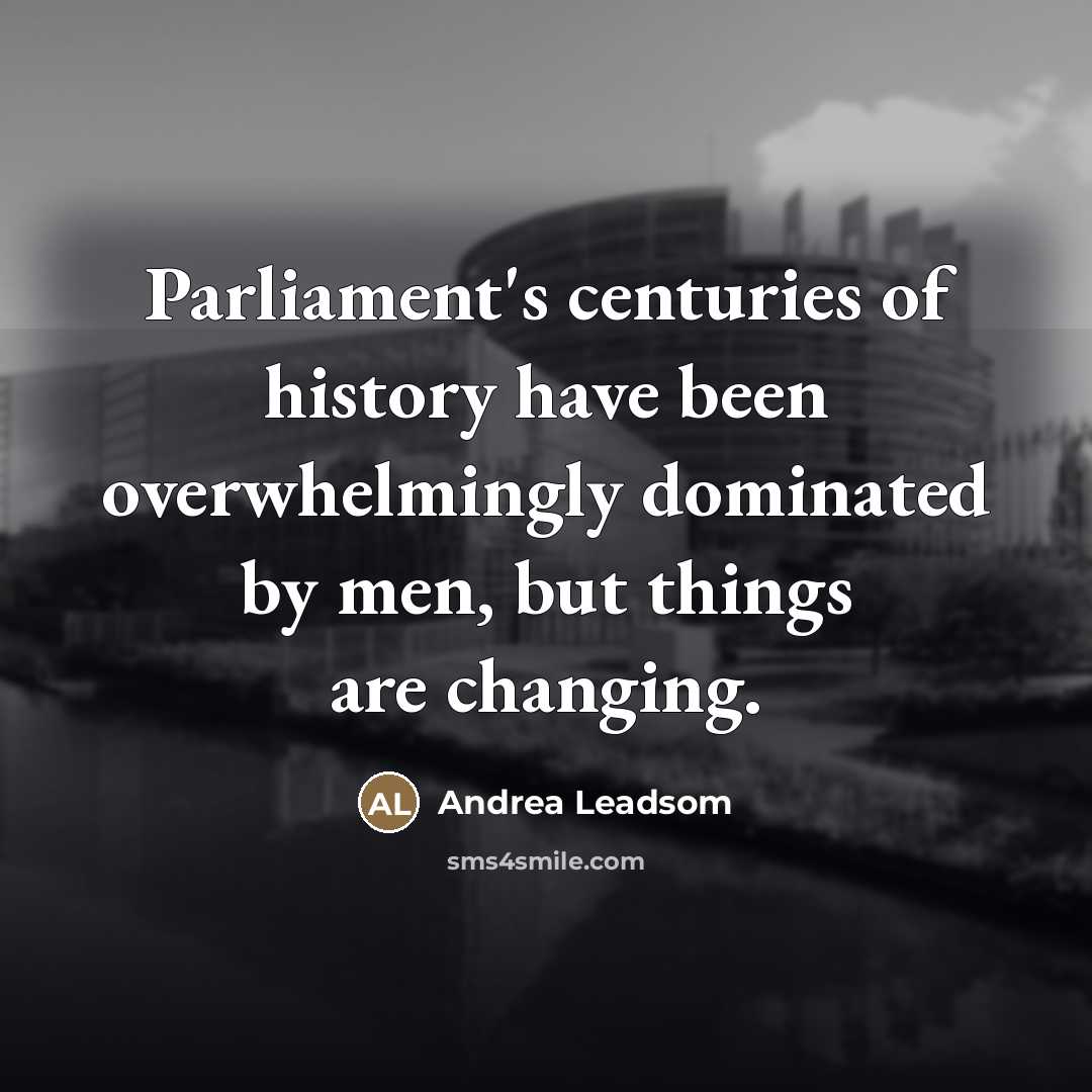 “Parliament's centuries of history have been overwhelmingly dominated by men,…” quote by Andrea Leadsom