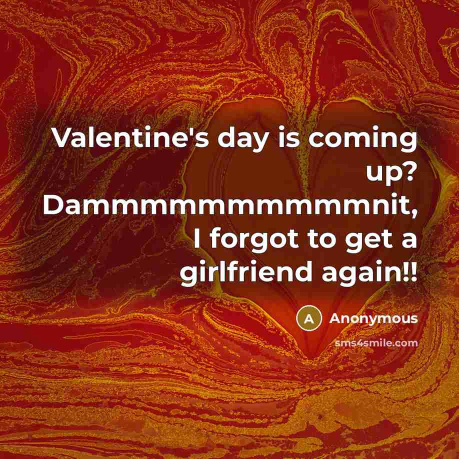 “Valentine's day is coming up? Dammmmmmmmmmnit, I forgot to get…” quote by Anonymous