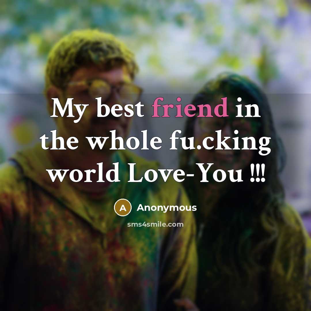 “My best friend in the whole fu.cking world Love-You !!!” quote by Anonymous