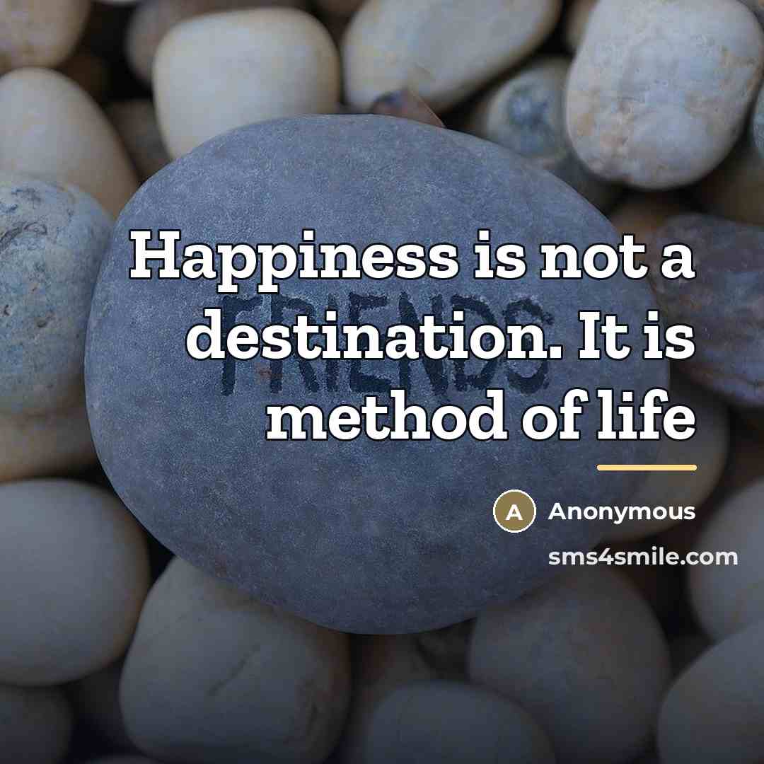 “Happiness is not a destination. It is method of life…” quote by Anonymous
