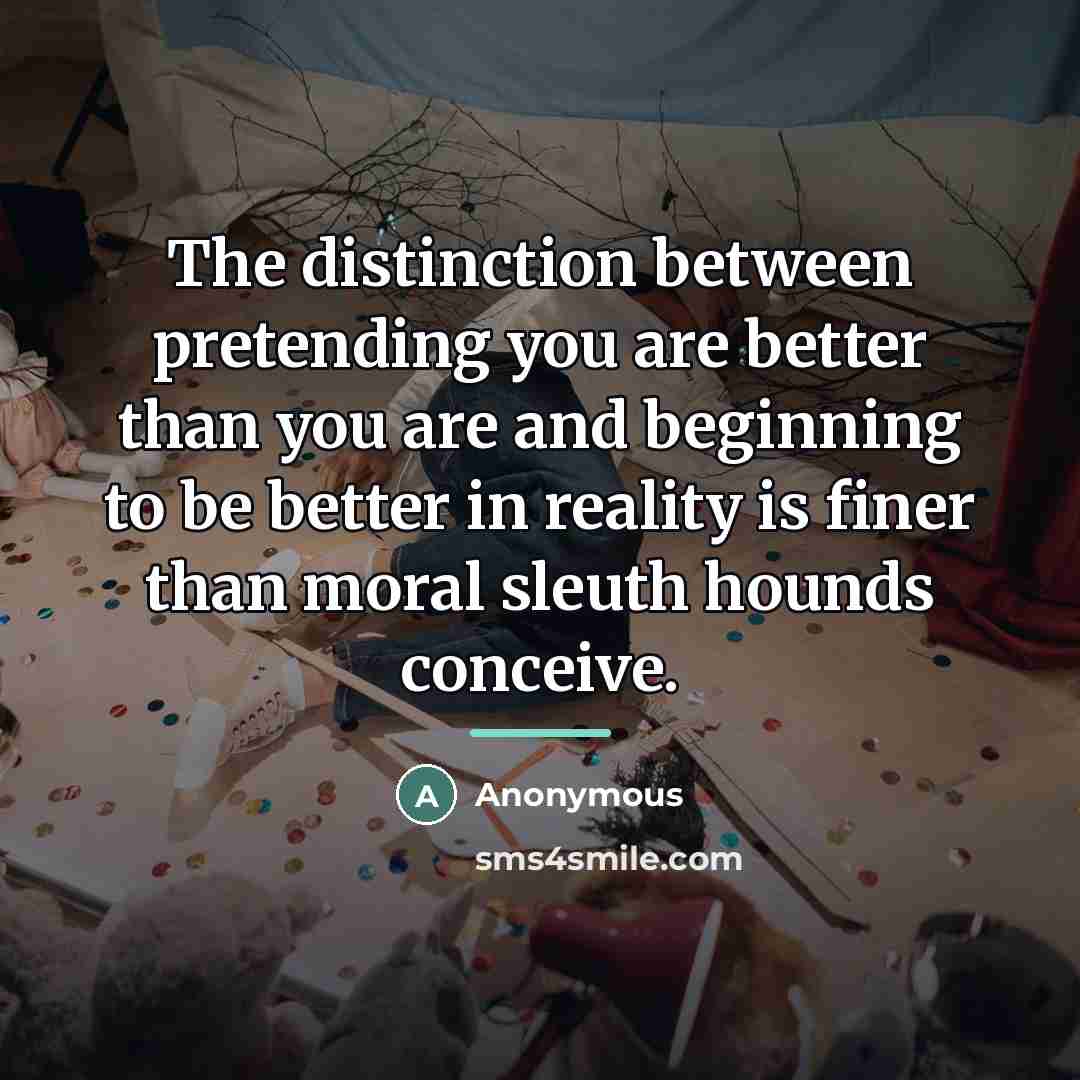 “The distinction between pretending you are better than you are…” quote by Anonymous