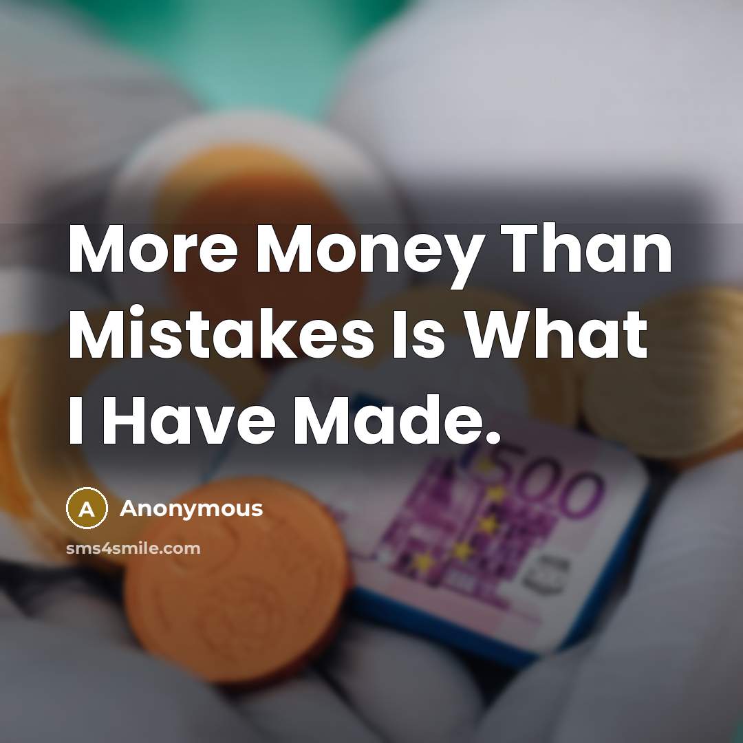 “More Money Than Mistakes Is What I Have Made.…” quote by Anonymous