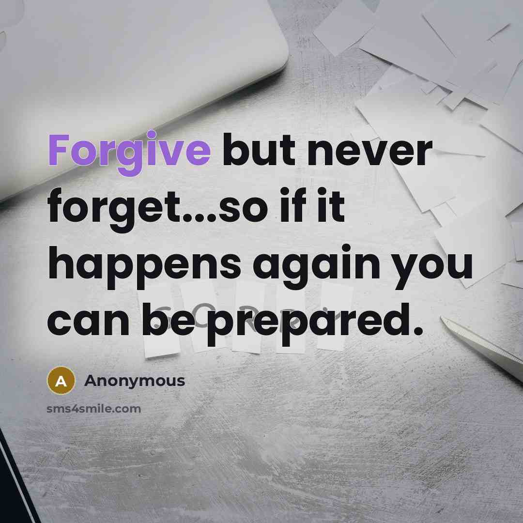 “Forgive but never forget...so if it happens again you can…” quote by Anonymous