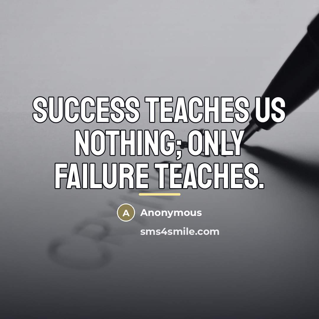 “Success teaches us nothing; only failure teaches.…” quote by Anonymous