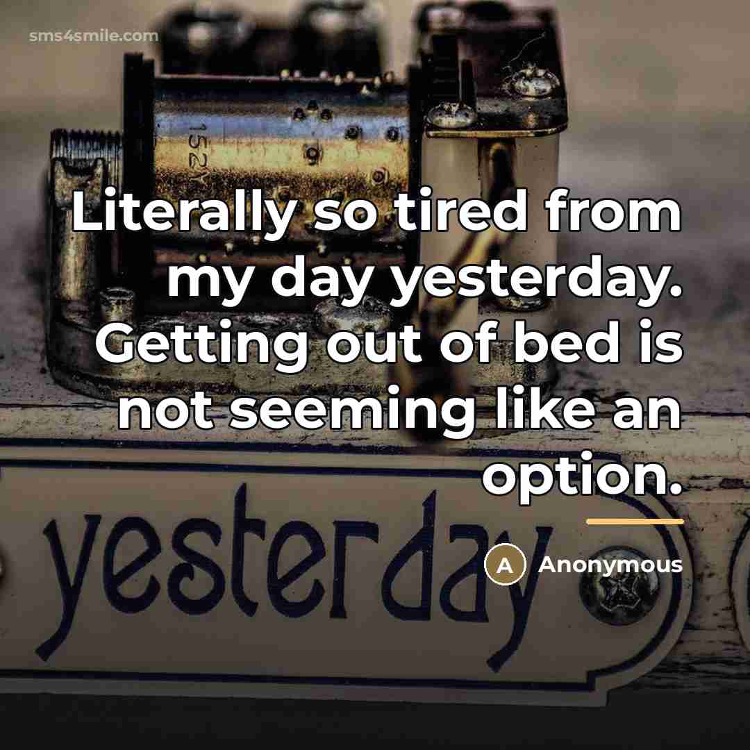 “Literally so tired from my day yesterday. Getting out of…” quote by Anonymous