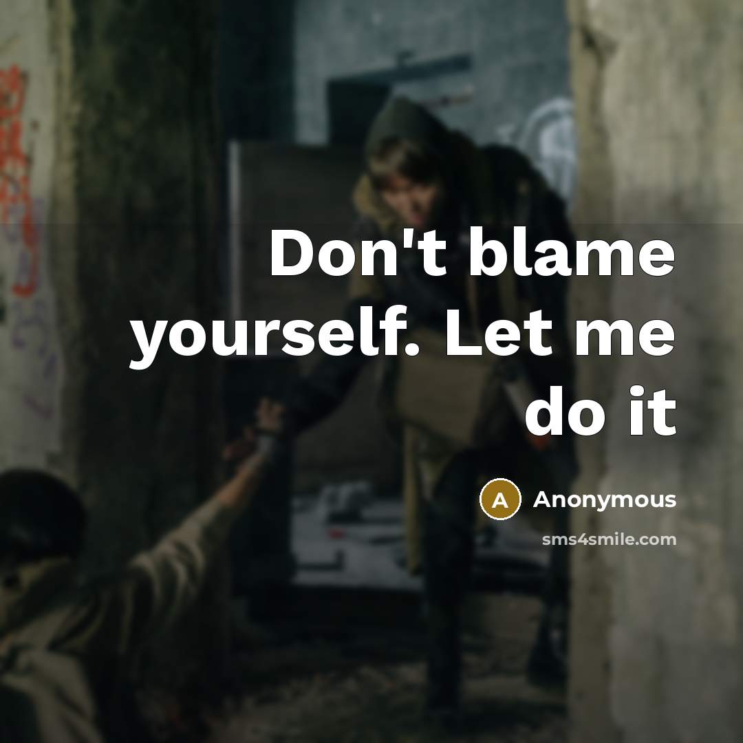 “Don't blame yourself. Let me do it…” quote by Anonymous