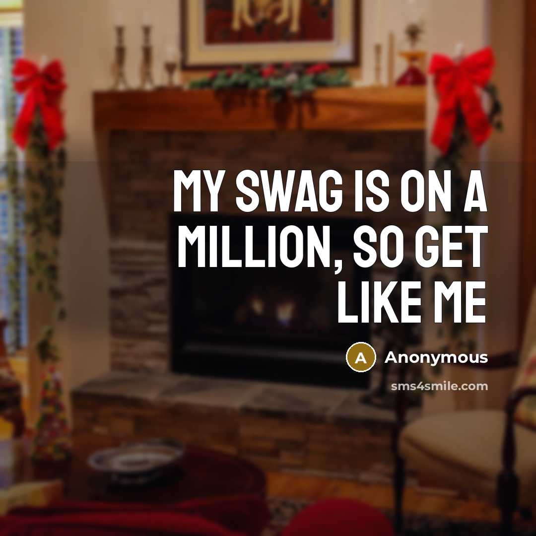 “My Swag is on a million, so get like me…” quote by Anonymous