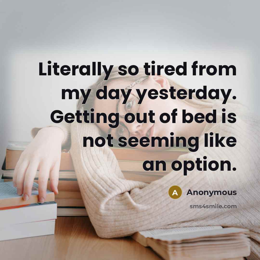 “Literally so tired from my day yesterday. Getting out of bed is not seeming like an option.” quote by Anonymous