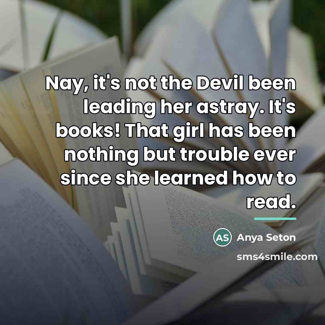 “Nay, it's not the Devil been leading her astray. It's…” quote by Anya Seton