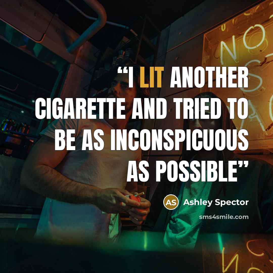 “I lit another cigarette and tried to be as inconspicuous as possible” quote by Ashley Spector