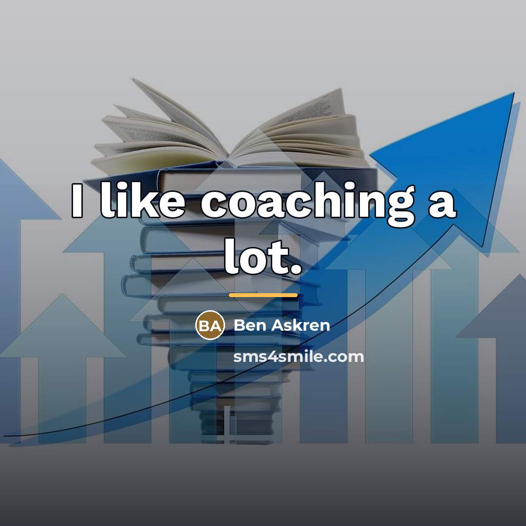 “I like coaching a lot.…” quote by Ben Askren