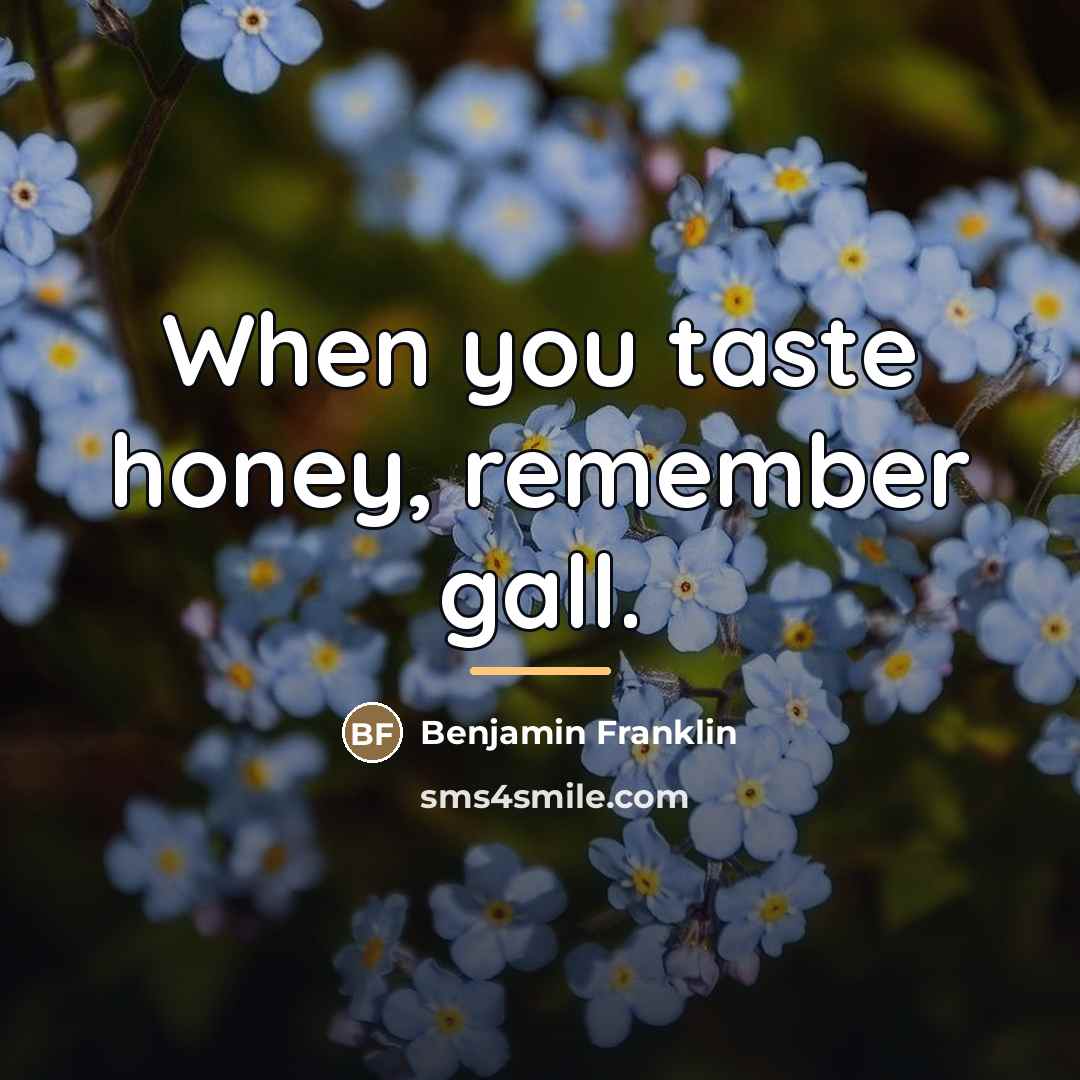 “When you taste honey, remember gall.…” quote by Benjamin Franklin