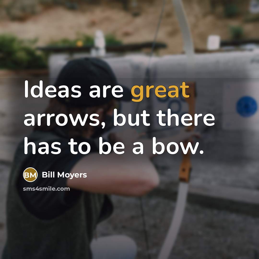 “Ideas are great arrows, but there has to be a…” quote by Bill Moyers