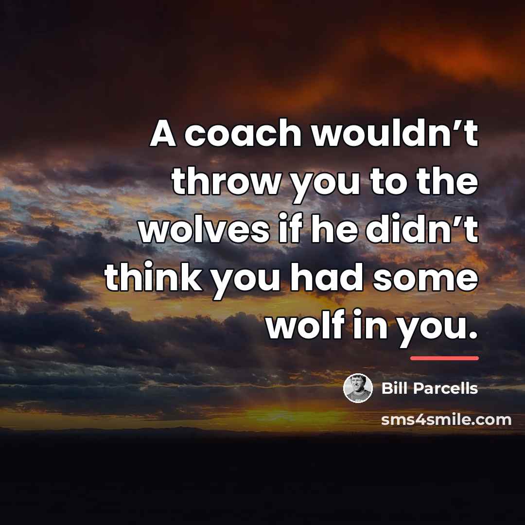 “A coach wouldn’t throw you to the wolves if he…” quote by Bill Parcells