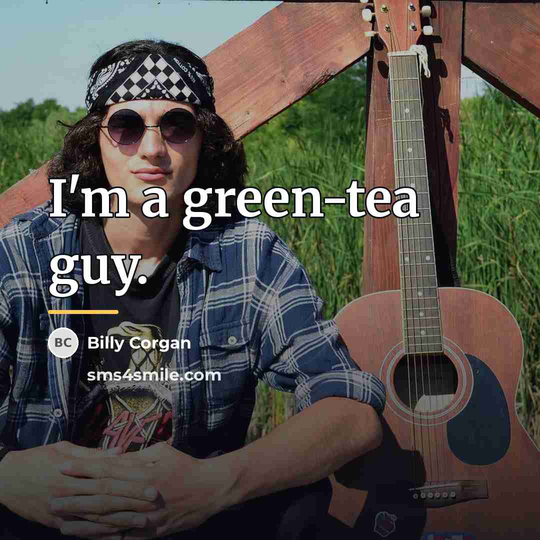 “I'm a green-tea guy.…” quote by Billy Corgan