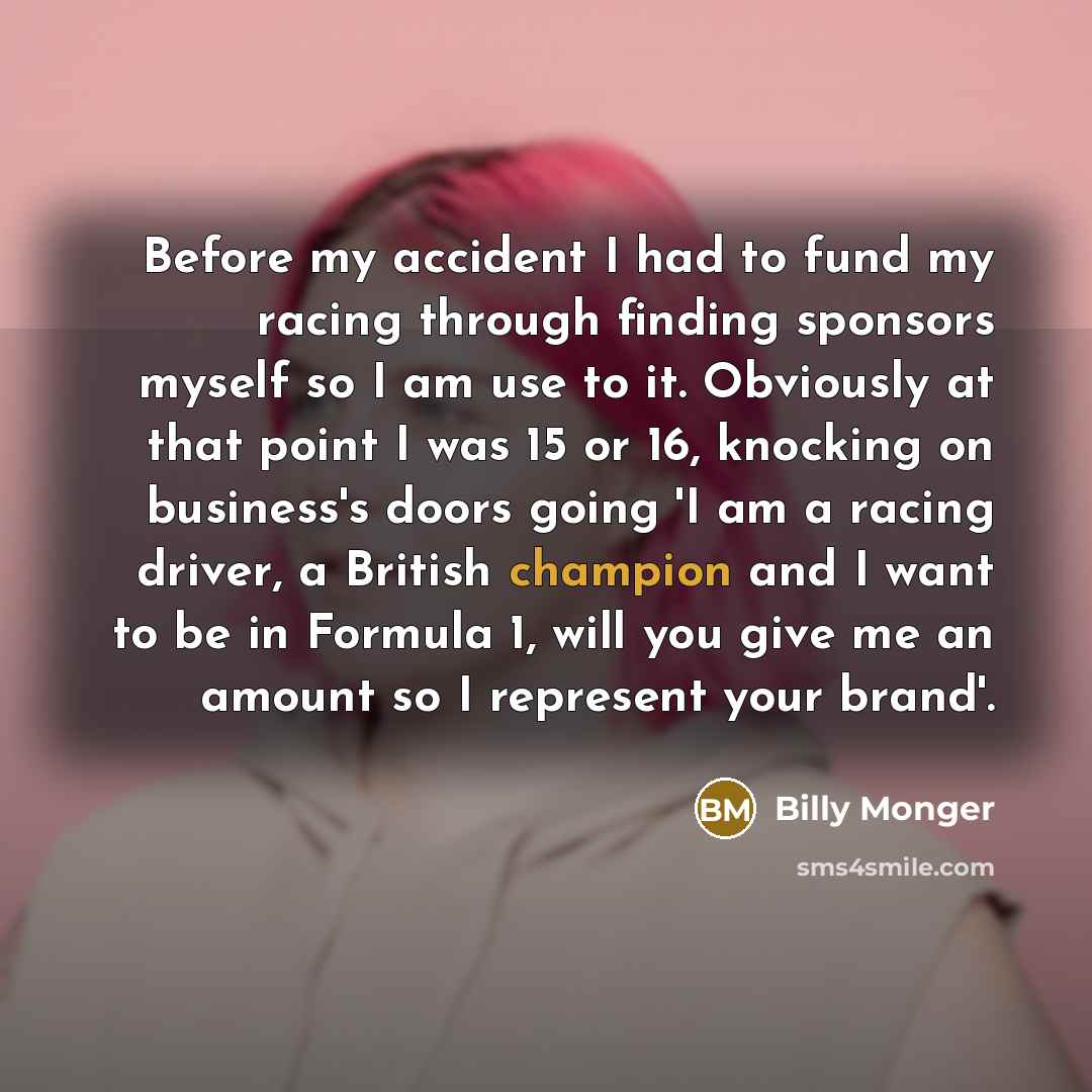 “Before my accident I had to fund my racing through…” quote by Billy Monger