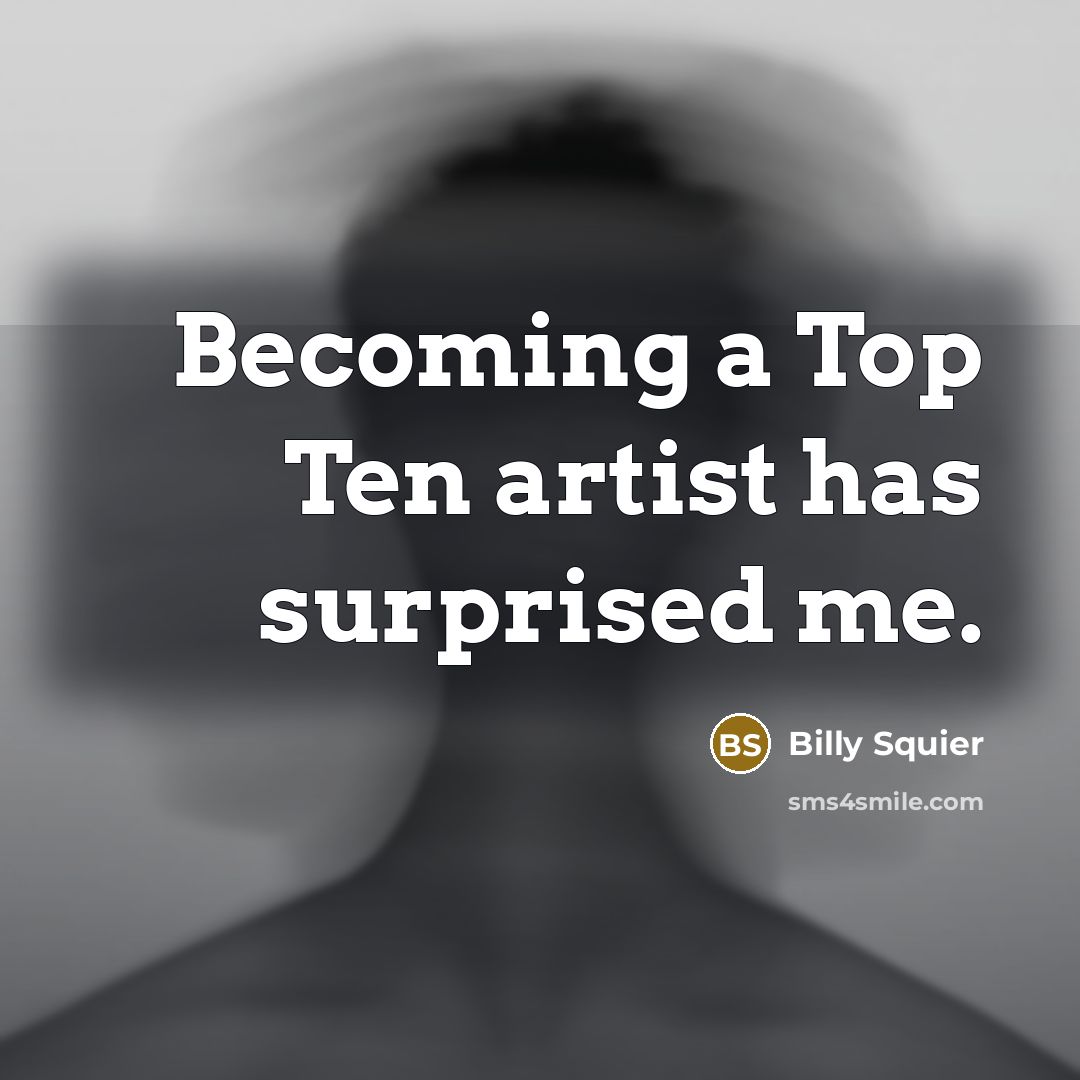 “Becoming a Top Ten artist has surprised me.…” quote by Billy Squier