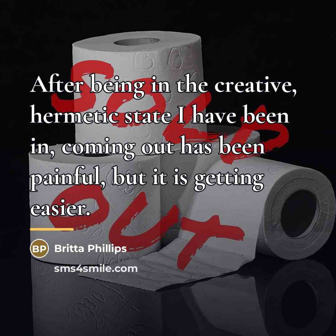 “After being in the creative, hermetic state I have been…” quote by Britta Phillips