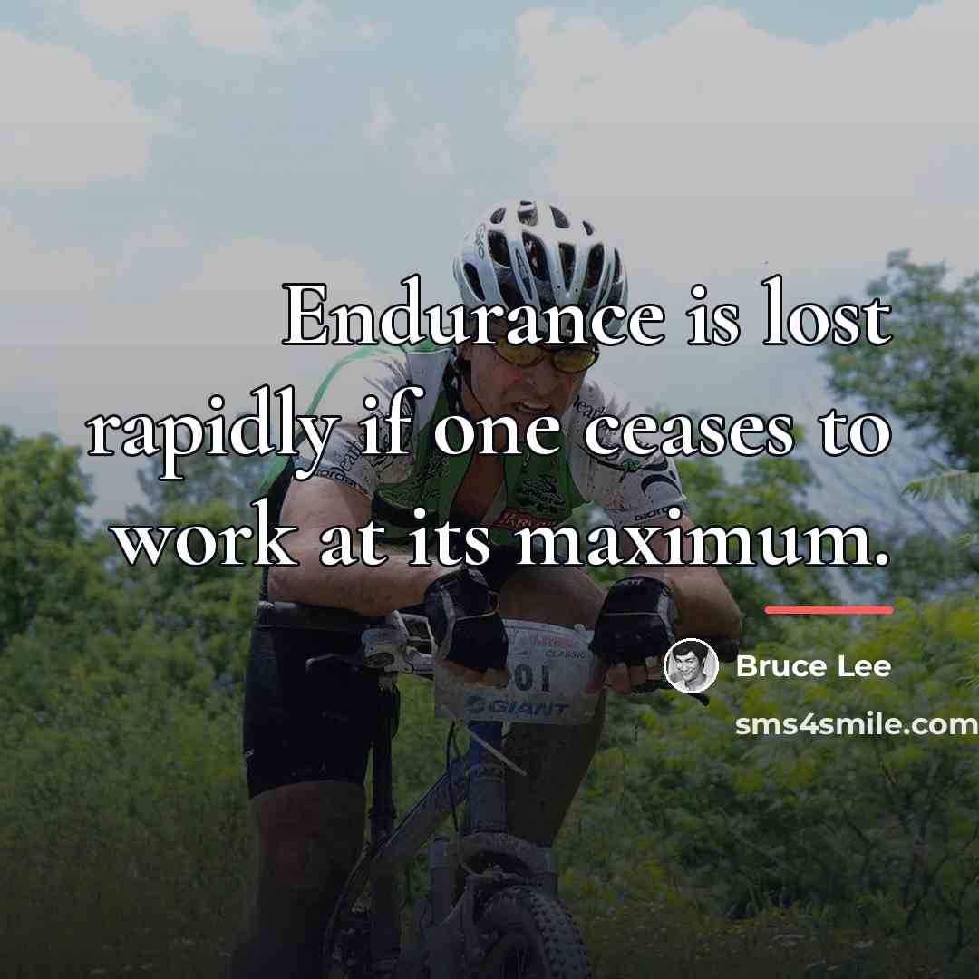 “Endurance is lost rapidly if one ceases to work at…” quote by Bruce Lee