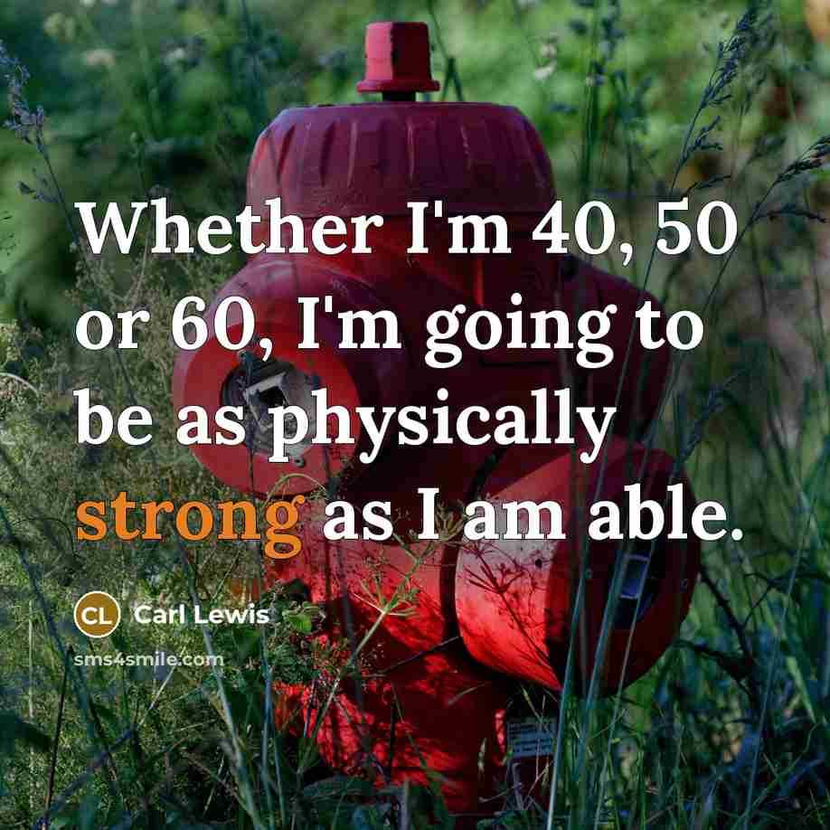 “Whether I'm 40, 50 or 60, I'm going to be…” quote by Carl Lewis