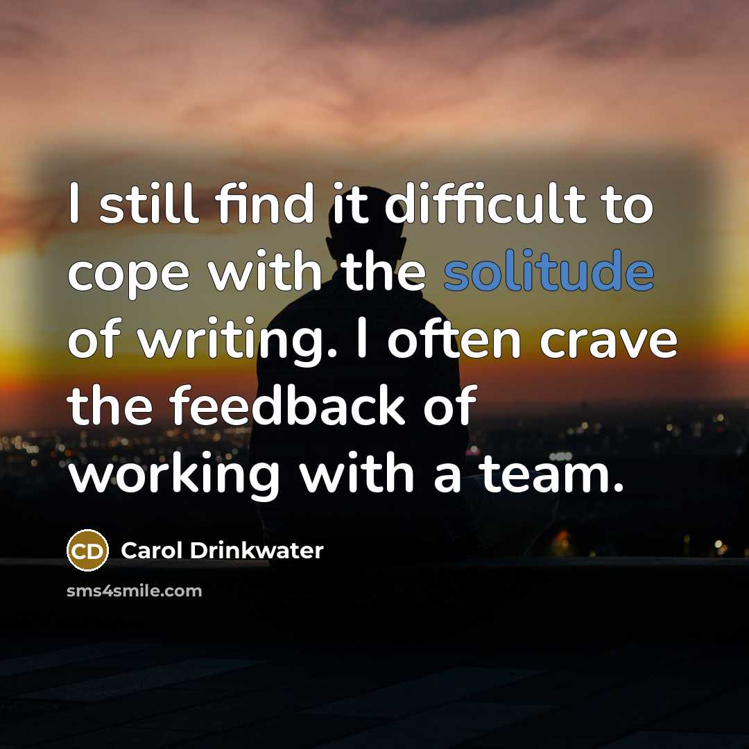 “I still find it difficult to cope with the solitude…” quote by Carol Drinkwater