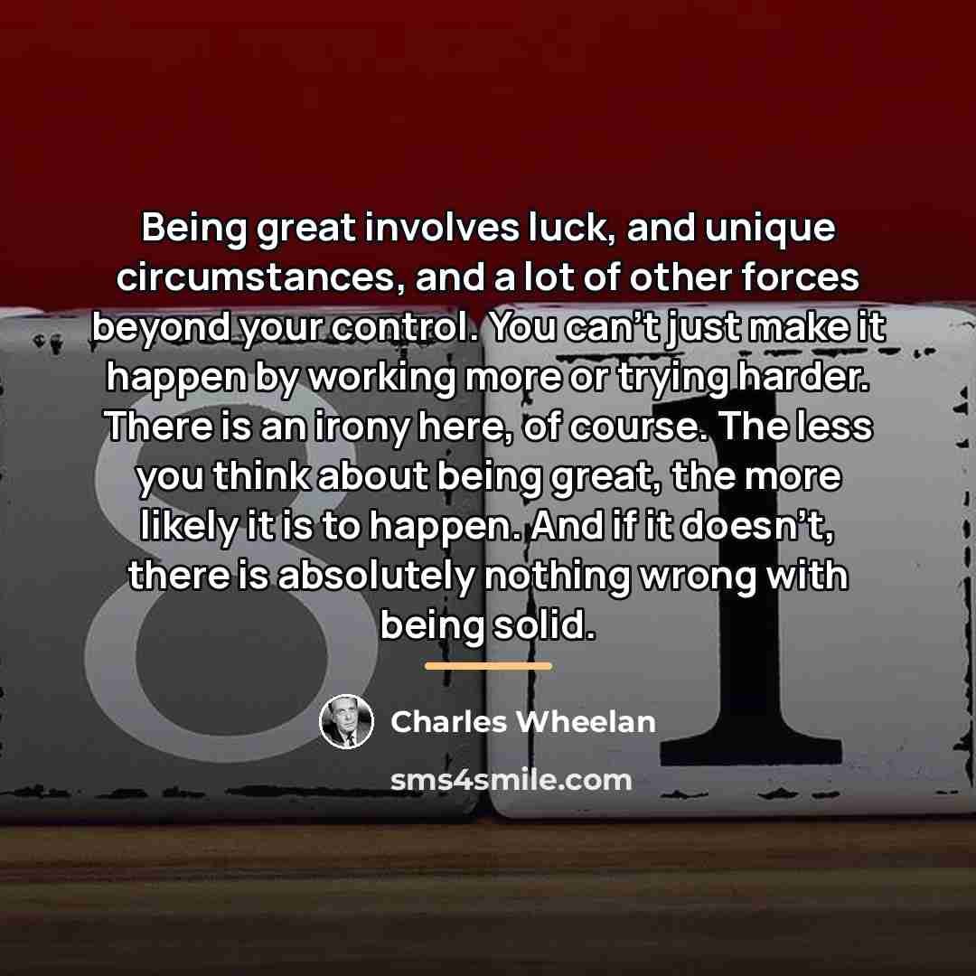“Being great involves luck, and unique circumstances, and a lot…” quote by Charles Wheelan